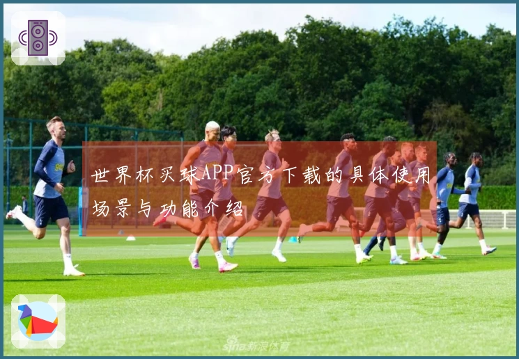 世界杯买球APP官方下载的具体使用场景与功能介绍