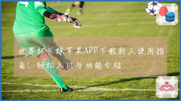 世界杯买球苹果APP下载新人使用指南:轻松入门与功能介绍