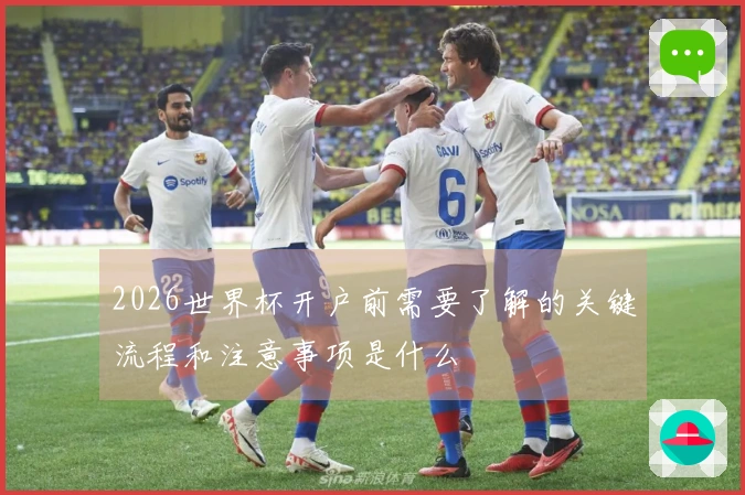 2026世界杯开户前需要了解的关键流程和注意事项是什么